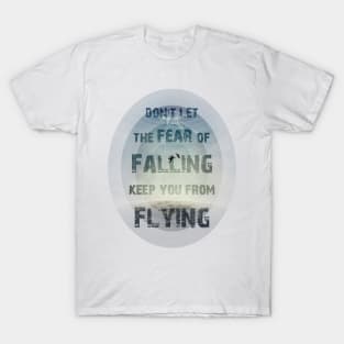 don't let the fear of falling keep you from flying T-Shirt